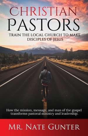 Christian Pastors, Train the Local Church to Make Disciples of Jesus de Nate Books