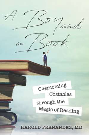 A Boy and a Book: Overcoming Obstacles through the Magic of Reading de Harold Fernandez