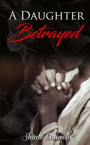 A Daughter Betrayed de Shad'e Zuiweta