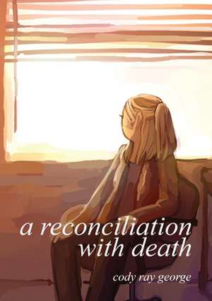 A Reconciliation With Death de Cody George