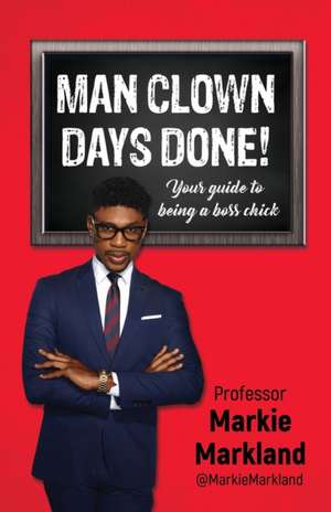 Man Clown Days Done: Your guide to being a boss chick de Jovian Markland