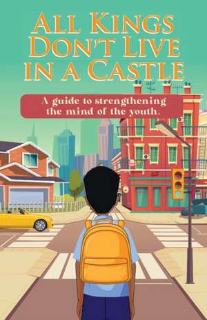 All Kings Don't Live in a Castle: A guide to strengthening the mind of the youth. de Raffinee A. J. Gonzalez