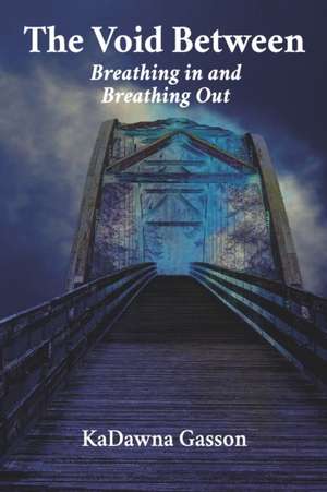 The Void Between Breathing in and Breathing Out. de Kadawna Gasson