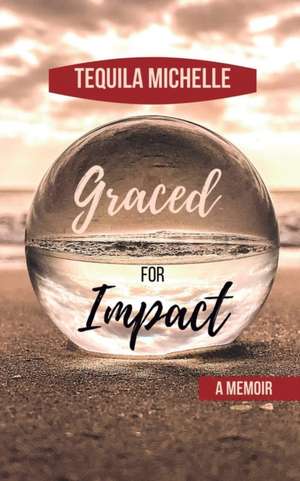 Graced for Impact - A Memoir de Tequila Michelle