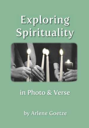 Exploring Spirituality in Photo and Verse de Arlene Goetze