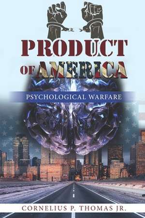 Product of America: Psychological Warfare de Cornelius P. Thomas