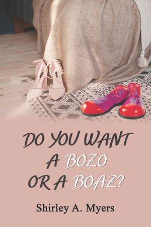 Do You Want a Bozo or a Boaz? de Shirley A. Myers