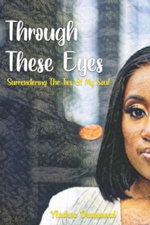 Through These Eyes: Surrendering The Ties Of My Soul de Yladrea Drummond