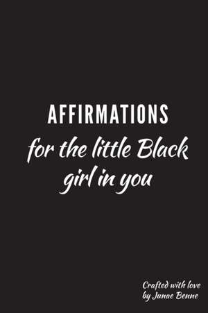 Affirmations for the Little Black Girl in You: Daily Affirmations de Junae Benne