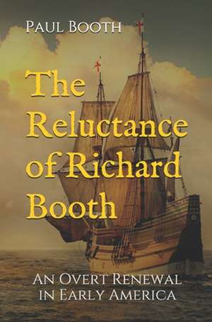 The Reluctance of Richard Booth: An Overt Renewal in Early America de Paul R. Booth