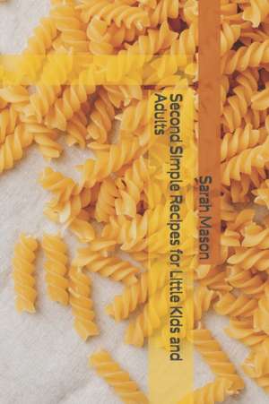 Second Simple Recipes for Little Kids and Adults de Sarah Mason