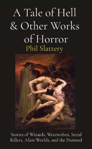 A Tale of Hell & Other Works of Horror de Phil Slattery