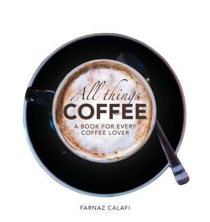 All Things Coffee de Farnaz Calafi