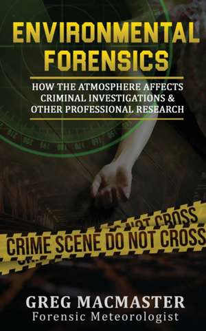 Environmental Forensics (Forensic Meteorology) de Greg MacMaster