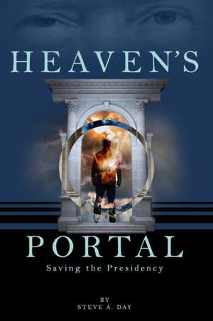 Heaven's Portal: Saving the Presidency de Steve Day