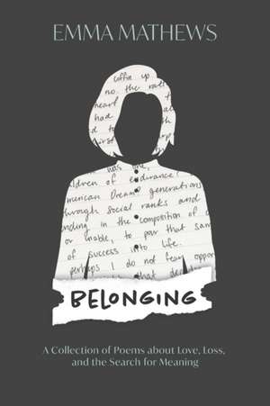 Belonging: A Collection of Poems about Love, Loss, and the Search for Meaning de Emma Mathews