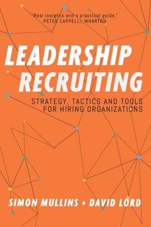 Leadership Recruiting: Strategy, Tactics and Tools for Hiring Organizations de David Lord