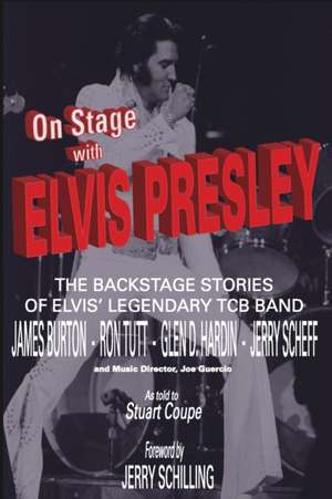 On Stage With ELVIS PRESLEY: The backstage stories of Elvis' famous TCB Band - James Burton, Ron Tutt, Glen D. Hardin and Jerry Scheff de Stuart Coupe