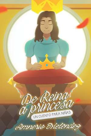 De reina a princesa: Un cuento para niñas de Amneris Melendez