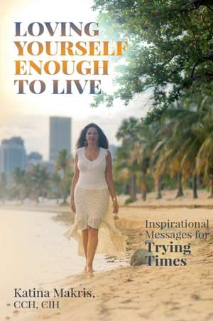 Loving Yourself Enough to Live de Katina Makris