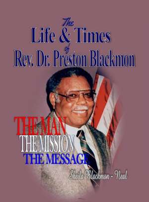 THE LIFE & TIMES OF REV. DR. PRESTON BLACKMON de Sheila Neal Blackmon -