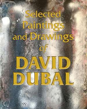 Selected Paintings and Drawings of David Dubal de David Dubal