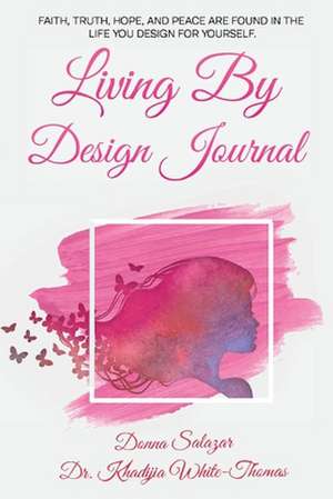 Living By Design Journal: Faith, Truth, Hope, and Peace are found in the life you design. de Khadijia White-Thomas