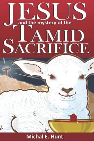 Jesus and the Mystery of the Tamid Sacrifice de Jerry Hunt