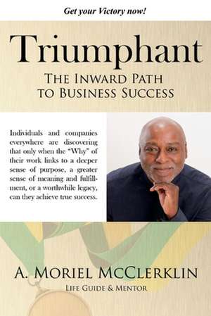 Triumphant: The Inward Path to Business Success de A. Moriel McClerklin