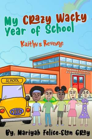 My Crazy Wacky Year of School: Kaitlyn's Revenge de Mariyah Felice-Elon Gray