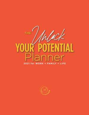 The Unlock Your Potential Planner - 2021 for Work + Family + Life de Kimberly Buchanan