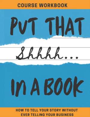 Put That Shhhh In A Book: How To Tell Your Story Without Telling Your Business de Kristie F. Gauthreaux