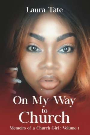 On My Way To Church: Memoirs of a Church Girl: Volume 1 de Laura Tate