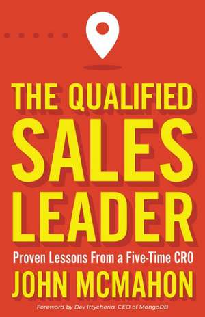 The Qualified Sales Leader: Proven Lessons from a Five Time CRO de John McMahon