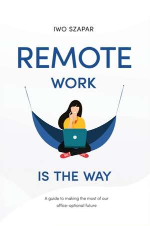 Remote Work Is The Way de Iwo Szapar