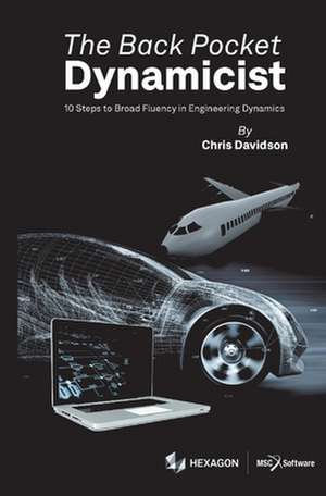 The Back Pocket Dynamicist: 10 Steps to Broad Fluency in Engineering Dynamics de Chris Davidson