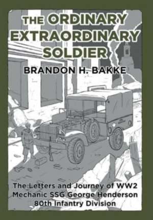 The Ordinary Extraordinary Soldier de Brandon H Bakke