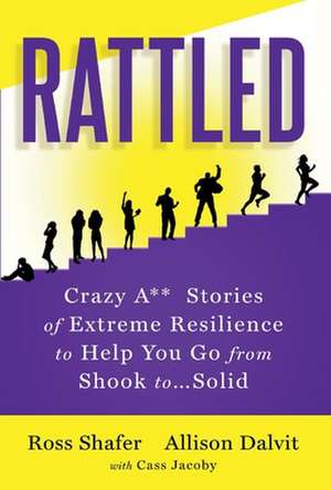 Rattled: Crazy A** Stories of Extreme Resilience to Help You Go from Shook to...Solid de Ross Shafer