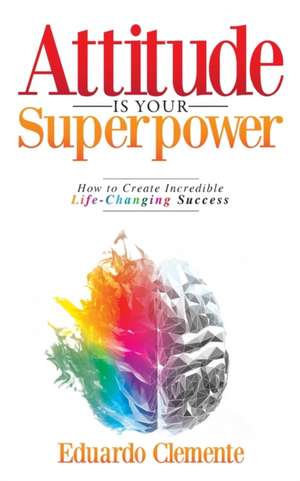 Attitude Is Your Superpower de Eduardo Clemente