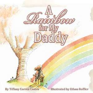 A Rainbow for My Daddy de Tiffany D Correa Castro