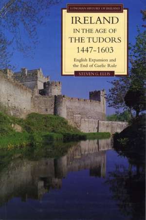 Ireland in the Age of the Tudors, 1447-1603: English Expansion and the End of Gaelic Rule de Steven G. Ellis