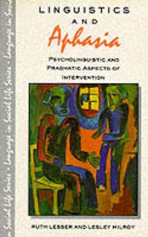 Linguistics and Aphasia: Psycholinguistic and Pragmatic Aspects of Intervention de Ruth Lesser