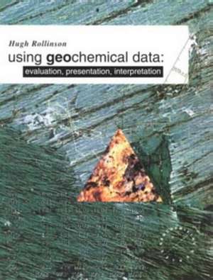 Using Geochemical Data: Evaluation, Presentation, Interpretation de Hugh R. Rollinson