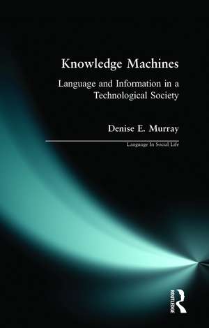 Knowledge Machines: Language and Information in a Technological Society de Denise E. Murray