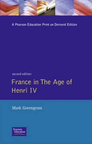 France in the Age of Henri IV: The Struggle for Stability de Mark Greengrass