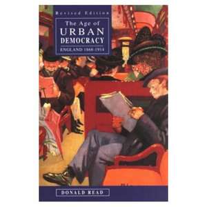 The Age of Urban Democracy: England 1868 - 1914 de Donald Read