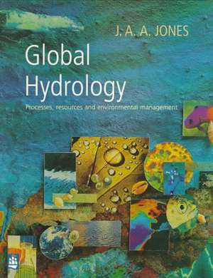 Global Hydrology: Processes, Resources and Environmental Management de J. A. A. Jones