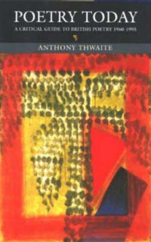 Poetry Today: A Critical Guide to British Poetry 1960-1995 de Anthony Thwaite