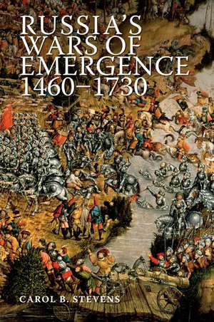 Russia's Wars of Emergence 1460-1730 de Carol Stevens