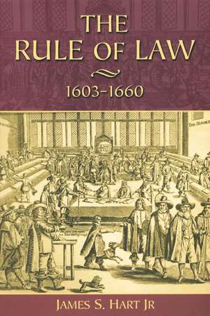 The Rule of Law, 1603-1660: Crowns, Courts and Judges de James S. Hart